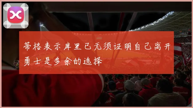 蒂格表示库里已无须证明自己离开勇士是多余的选择
