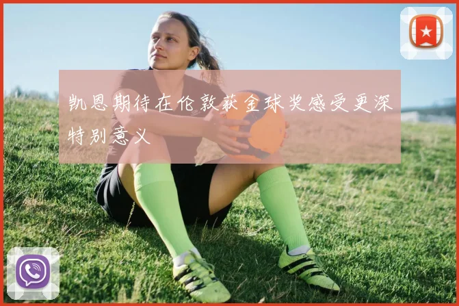 凯恩期待在伦敦获金球奖感受更深特别意义